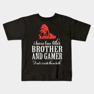 I have two titles brother and gamer and i crush them both Kids T-Shirt
